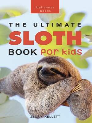 cover image of Sloths the Ultimate Sloth Book for Kids